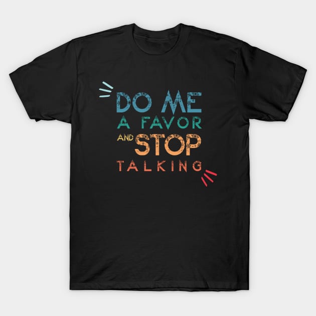 Do Me A Favor And Stop Talking - A Fun Thing To Do In The Morning Is NOT Talk To Me - Do Not Interrupt Me When I'm Talking to Myself  - Funny Saying Novelty Unisex T-Shirt by wiixyou